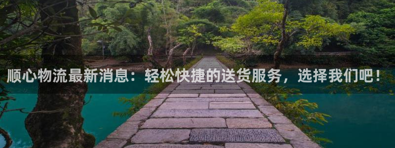豪门国际怎么注册下载：顺心物流最新消